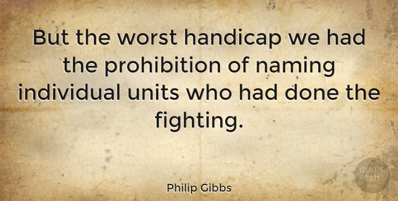 Philip Gibbs Quote About Fighting, Done, Prohibition: But The Worst Handicap We...