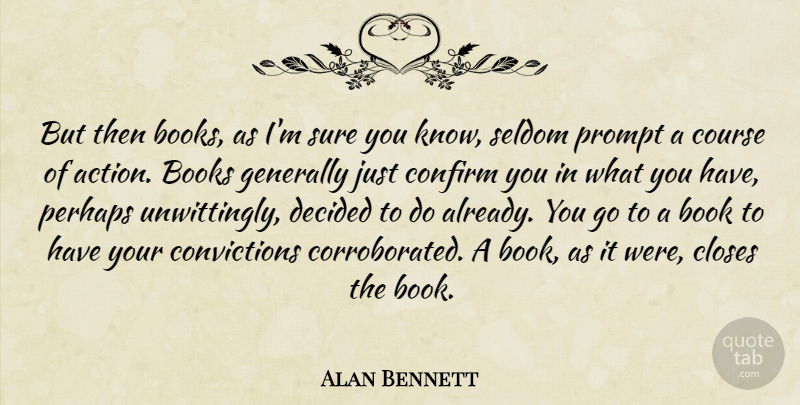 Alan Bennett Quote About Book, Action, Conviction: But Then Books As Im...