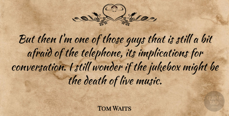 Tom Waits Quote About Guy, Might, Telephones: But Then Im One Of...