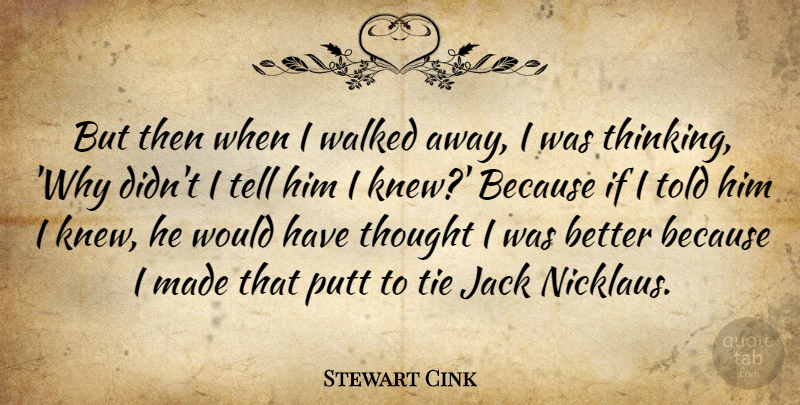 Stewart Cink Quote About Jack, Putt, Tie, Walked: But Then When I Walked...