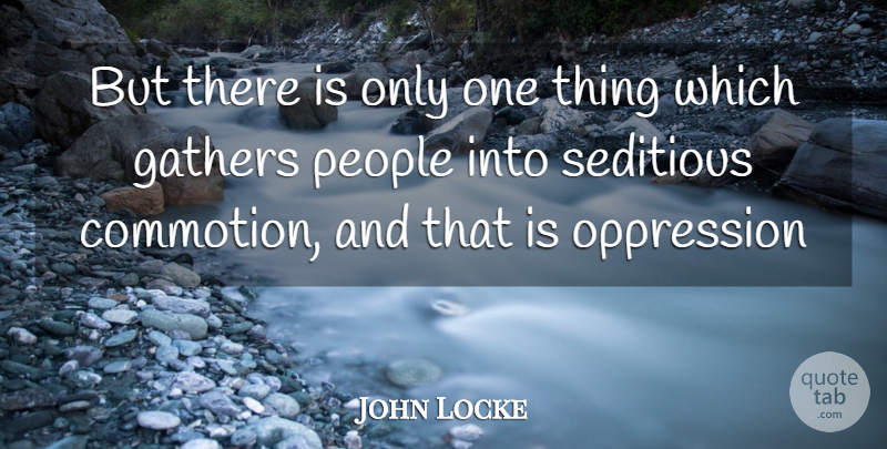 John Locke Quote About People, Oppression, One Thing: But There Is Only One...