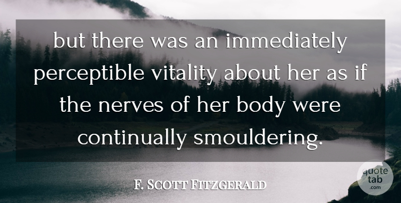 F. Scott Fitzgerald Quote About Nerves, Body, Vitality: But There Was An Immediately...