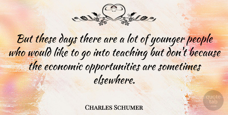 Charles Schumer Quote About Teaching, Opportunity, People: But These Days There Are...