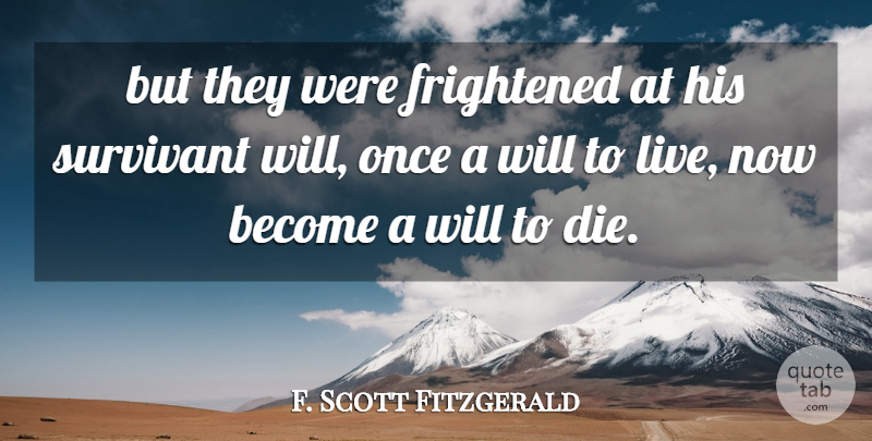 F. Scott Fitzgerald Quote About Frightened, Dies, Will To Live: But They Were Frightened At...