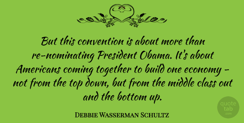 Debbie Wasserman Schultz Quote About Bottom, Build, Class, Coming, Convention: But This Convention Is About...