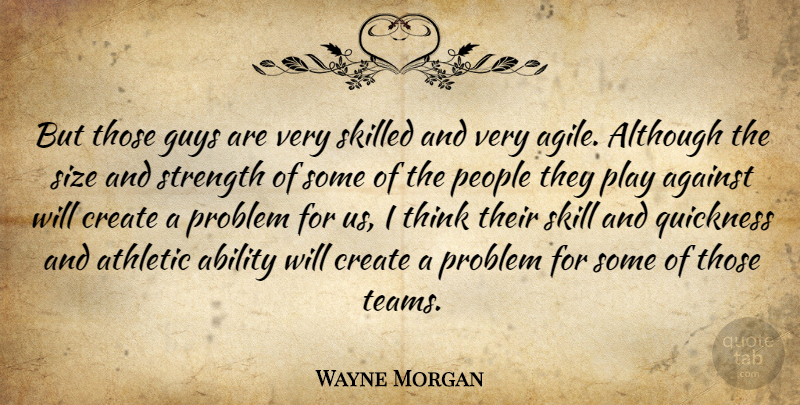 Wayne Morgan Quote About Ability, Against, Although, Athletic, Create: But Those Guys Are Very...