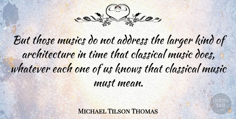Michael Tilson Thomas Quote About Mean, Addresses, Doe: But Those Musics Do Not...