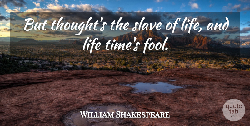William Shakespeare Quote About Fool, Slave, Life Time: But Thoughts The Slave Of...