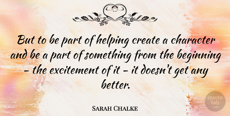 Sarah Chalke Quote About Character, Helping, Excitement: But To Be Part Of...