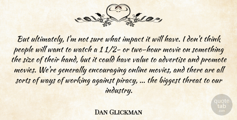 Dan Glickman Quote About Advertise, Against, Biggest, Generally, Impact: But Ultimately Im Not Sure...