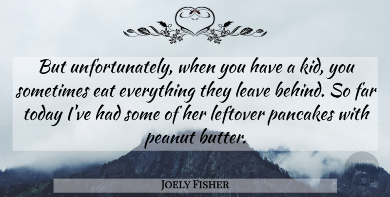 Joely Fisher Quote About Kids, Today, Pancakes: But Unfortunately When You Have...
