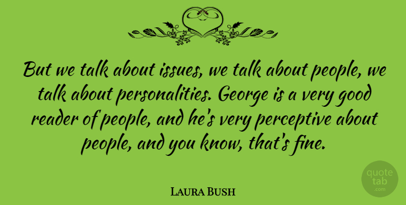 Laura Bush Quote About Talking, Issues, People: But We Talk About Issues...