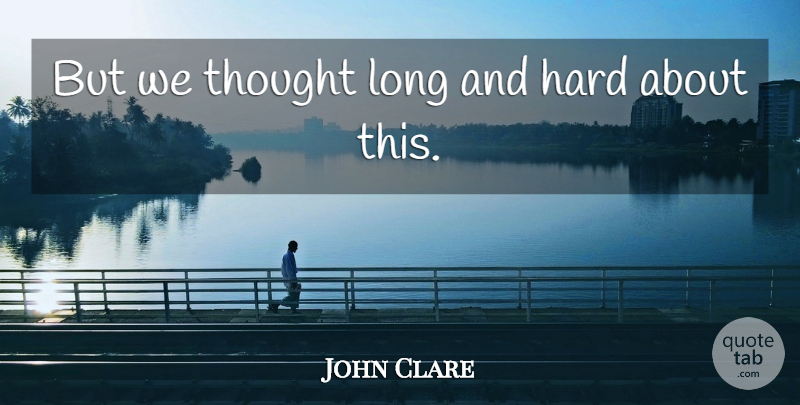 John Clare Quote About Hard: But We Thought Long And...