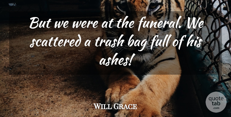 Will Grace Quote About Bag, Full, Scattered, Trash: But We Were At The...