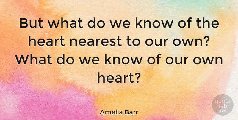 Amelia Barr Quote About Heart, Knows: But What Do We Know...