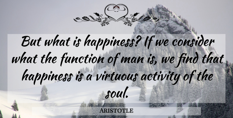 Aristotle Quote About Men, Soul, What Is Happiness: But What Is Happiness If...