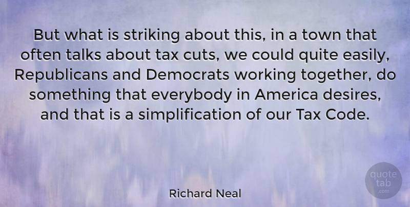 Richard Neal Quote About America, Democrats, Everybody, Quite, Striking: But What Is Striking About...