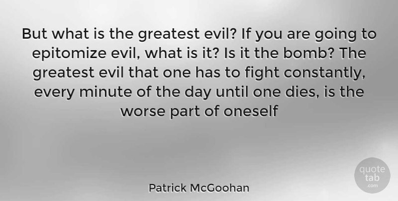 Patrick McGoohan Quote About Evil, Fight, Greatest, Minute, Oneself: But What Is The Greatest...