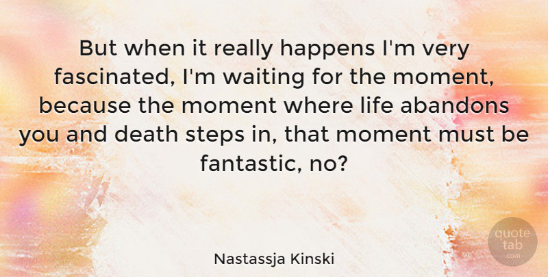 Nastassja Kinski Quote About Life, Waiting, Steps: But When It Really Happens...