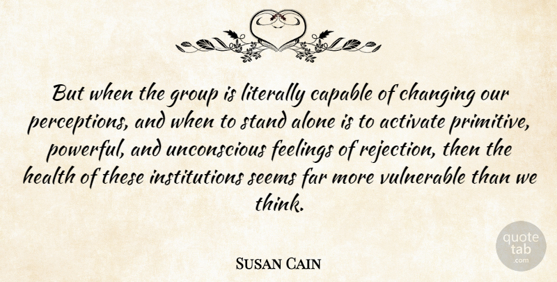 Susan Cain Quote About Powerful, Thinking, Rejection: But When The Group Is...