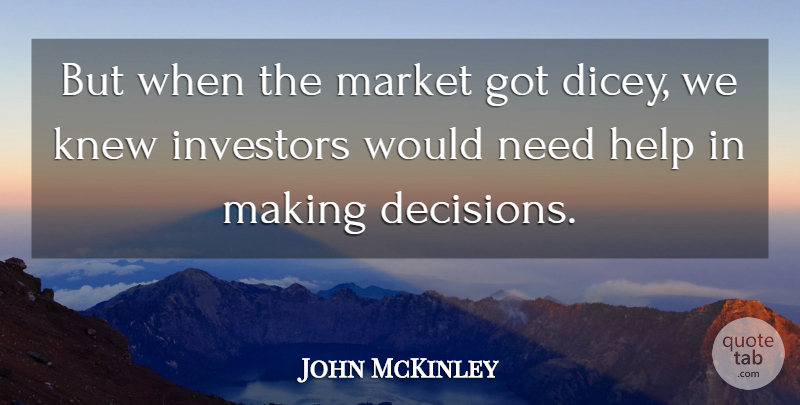 John McKinley Quote About Help, Investors, Knew, Market: But When The Market Got...