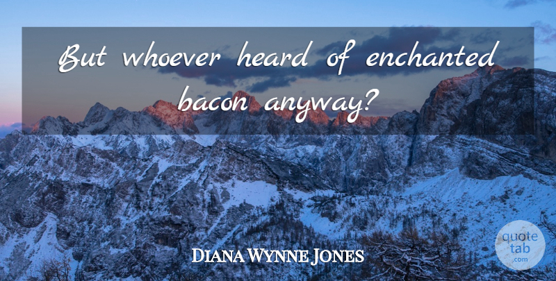 Diana Wynne Jones Quote About Enchanted, Heard: But Whoever Heard Of Enchanted...