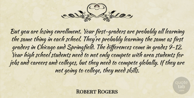 Robert Rogers Quote About Area, Careers, Chicago, Compete, Grades: But You Are Losing Enrollment...