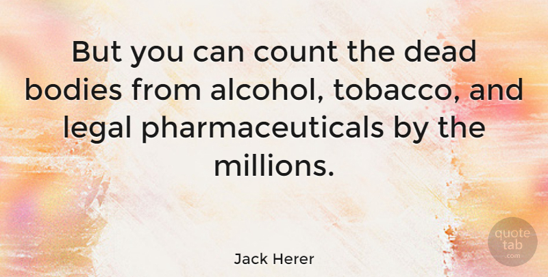 Jack Herer Quote About American Activist, Bodies, Count, Legal: But You Can Count The...