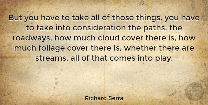 Richard Serra Quote About Play, Clouds, Path: But You Have To Take...
