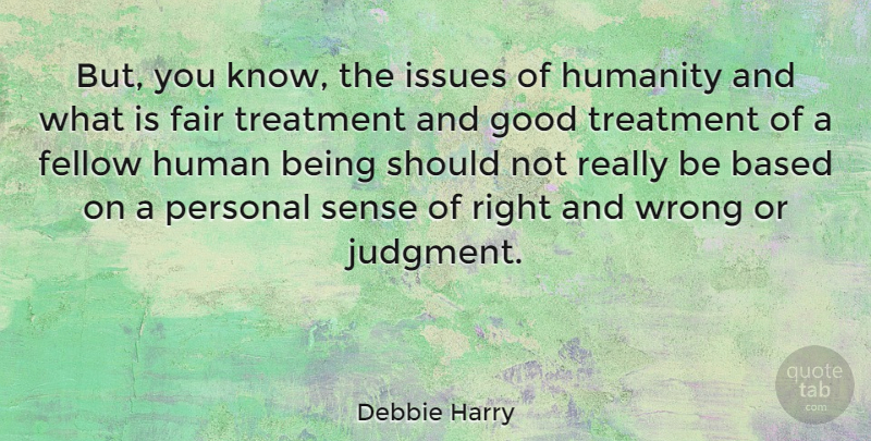 Debbie Harry Quote About Issues, Humanity, Judgment: But You Know The Issues...