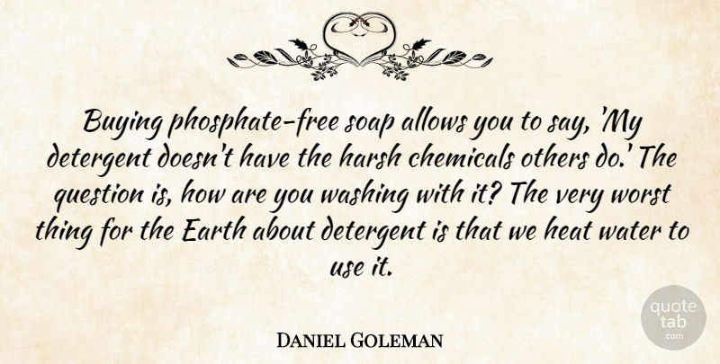 Daniel Goleman Quote About Water, Use, Earth: Buying Phosphate Free Soap Allows...