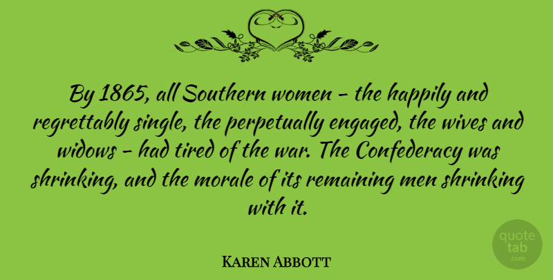 Karen Abbott Quote About Happily, Men, Morale, Remaining, Shrinking: By 1865 All Southern Women...