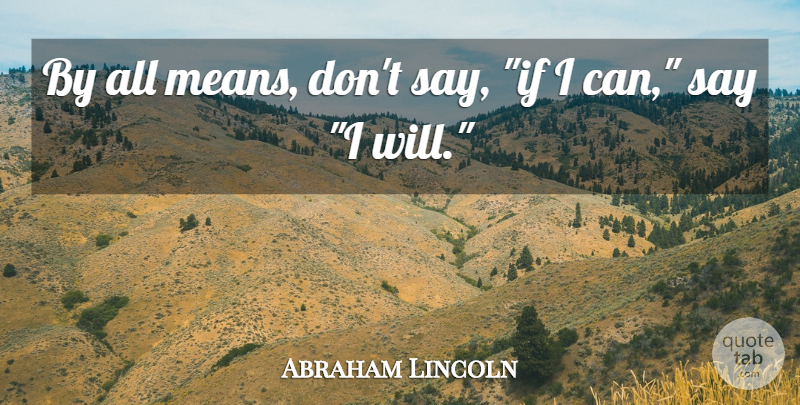 Abraham Lincoln Quote About Mean, Ifs, I Can: By All Means Dont Say...