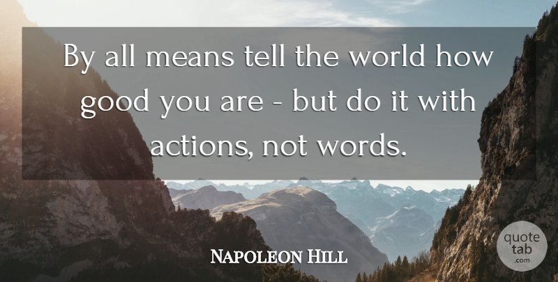 Napoleon Hill Quote About Mean, Action Not Words, World: By All Means Tell The...