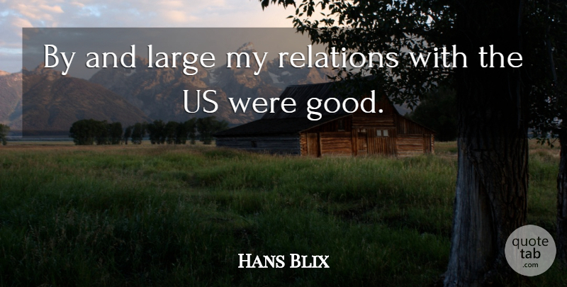 Hans Blix Quote About Relation: By And Large My Relations...