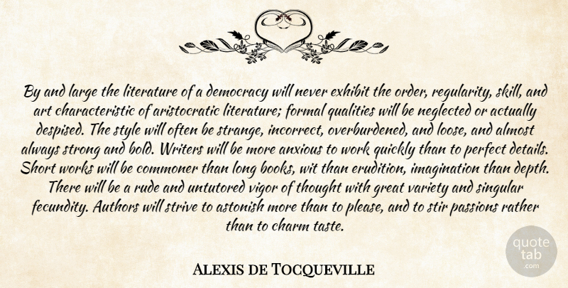 Alexis de Tocqueville Quote About Almost, Anxious, Art, Astonish, Authors: By And Large The Literature...