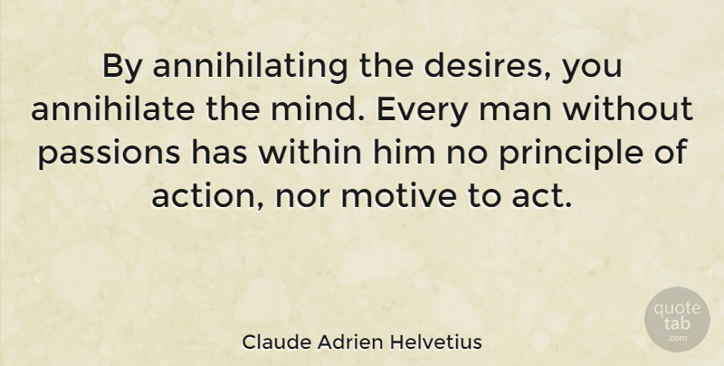 Claude Adrien Helvetius Quote About Action, Desire, Man, Motive, Nor: By Annihilating The Desires You...