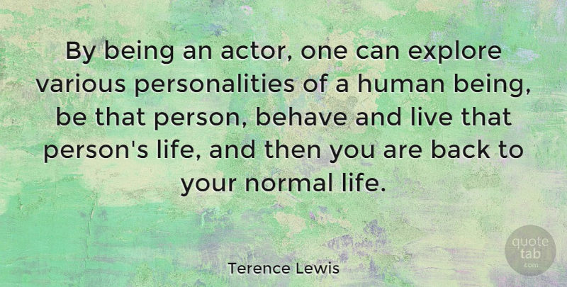 Terence Lewis Quote About Behave, Human, Life, Various: By Being An Actor One...