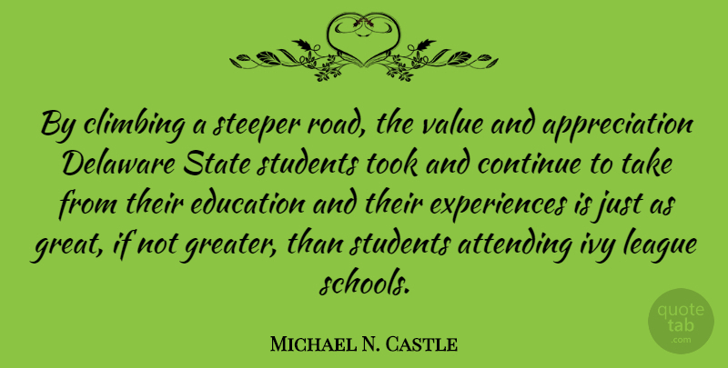Michael N. Castle Quote About Appreciation, School, Climbing: By Climbing A Steeper Road...