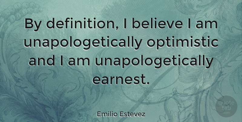 Emilio Estevez Quote About Believe, Optimistic, Definitions: By Definition I Believe I...
