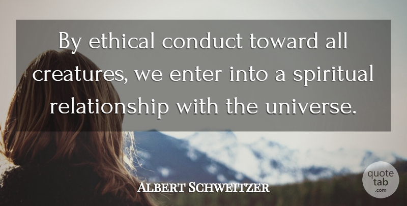 Albert Schweitzer Quote About Spiritual, Animal, Humanity: By Ethical Conduct Toward All...