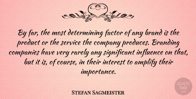 Stefan Sagmeister Quote About Amplify, Brand, Companies, Factor, Interest: By Far The Most Determining...