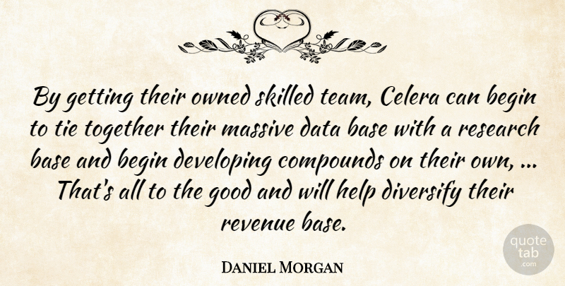 Daniel Morgan Quote About Base, Begin, Data, Developing, Good: By Getting Their Owned Skilled...