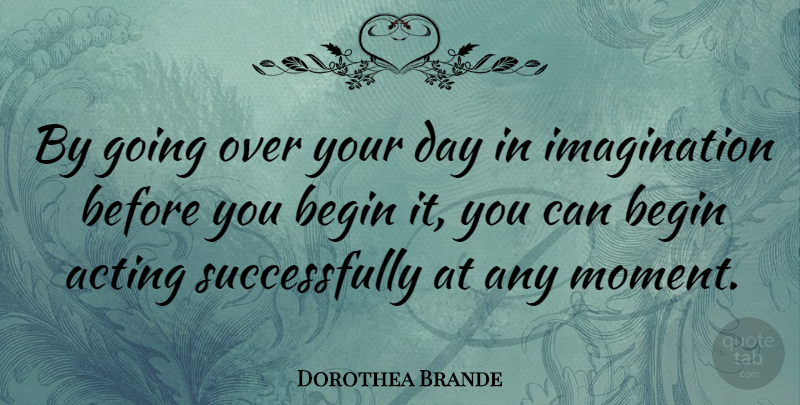 Dorothea Brande Quote About Inspirational, Imagination, Over You: By Going Over Your Day...