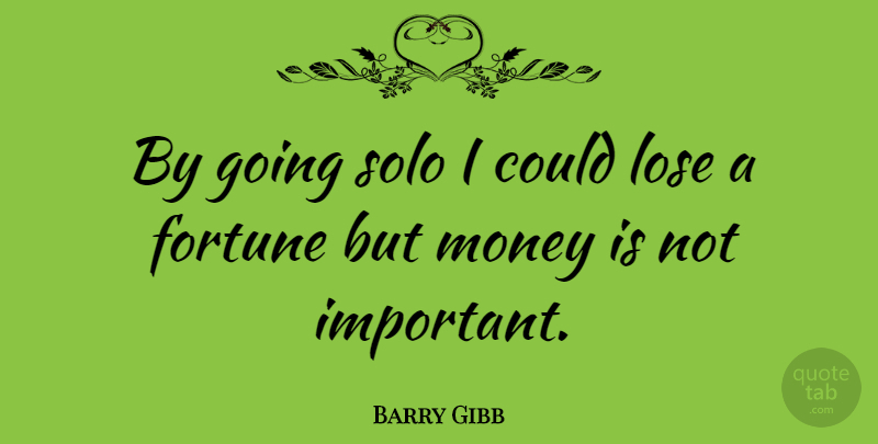 Barry Gibb Quote About Important, Solo, Fortune: By Going Solo I Could...