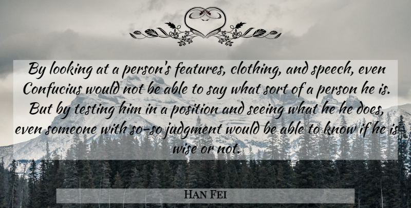 Han Fei Quote About Wise, Would Be, Speech: By Looking At A Persons...