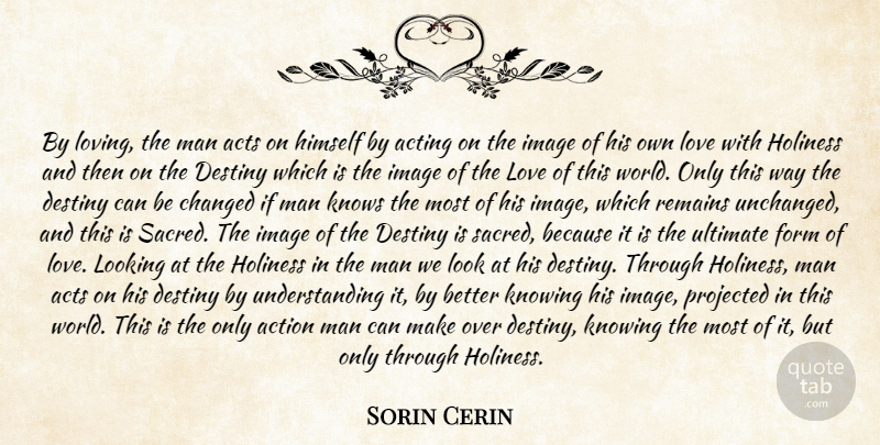 Sorin Cerin Quote About Acting, Action, Acts, Changed, Destiny: By Loving The Man Acts...
