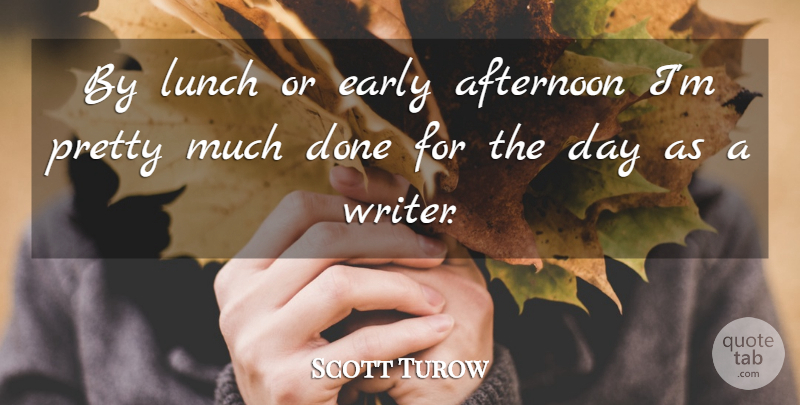 Scott Turow Quote About Afternoon, Early, Lunch: By Lunch Or Early Afternoon...