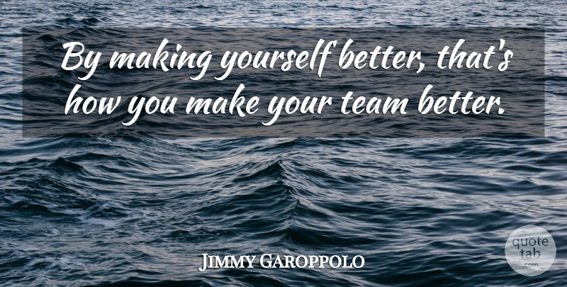 Jimmy Garoppolo Quote About undefined: By Making Yourself Better Thats...
