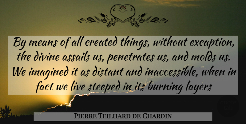 Pierre Teilhard de Chardin Quote About Mean, Burning, Layers: By Means Of All Created...